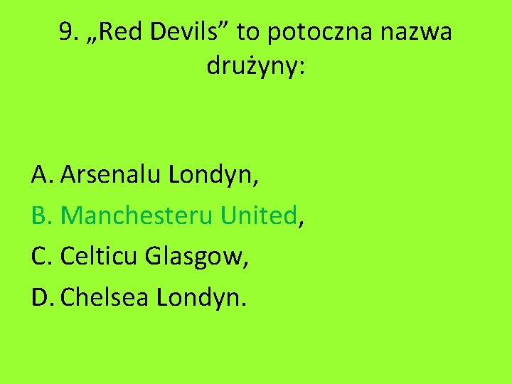 9. „Red Devils” to potoczna nazwa drużyny: A. Arsenalu Londyn, B. Manchesteru United, C.