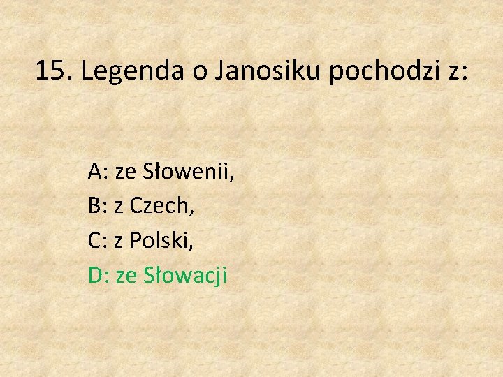 15. Legenda o Janosiku pochodzi z: A: ze Słowenii, B: z Czech, C: z