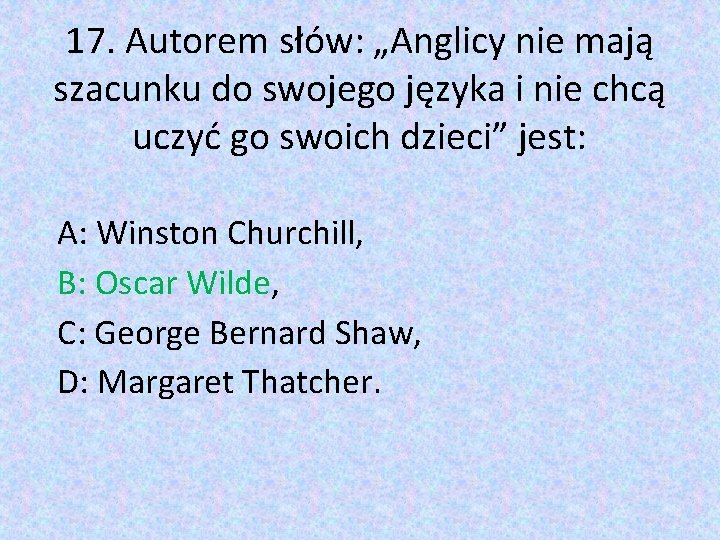 17. Autorem słów: „Anglicy nie mają szacunku do swojego języka i nie chcą uczyć