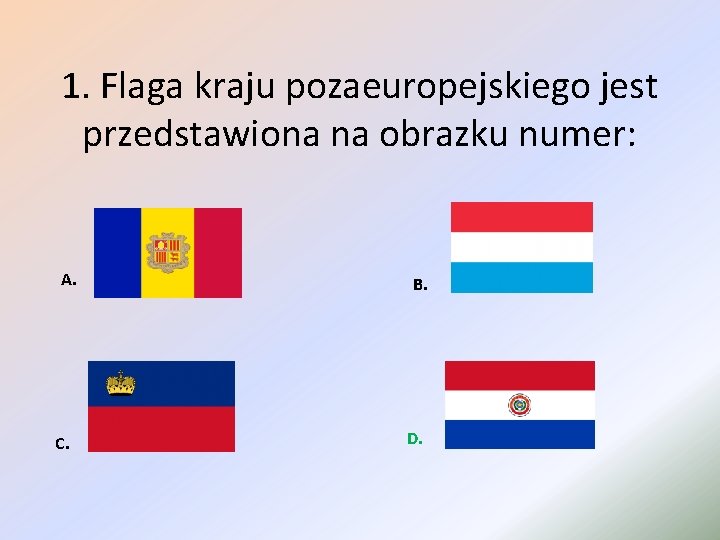 1. Flaga kraju pozaeuropejskiego jest przedstawiona na obrazku numer: A. C. B. D. 