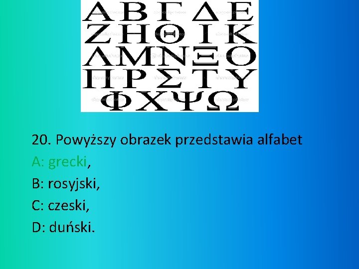 20. Powyższy obrazek przedstawia alfabet A: grecki, B: rosyjski, C: czeski, D: duński. 