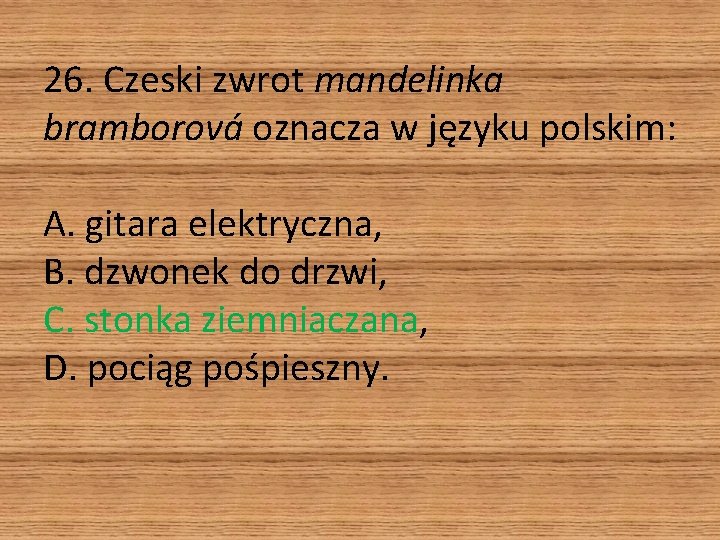 26. Czeski zwrot mandelinka bramborová oznacza w języku polskim: A. gitara elektryczna, B. dzwonek
