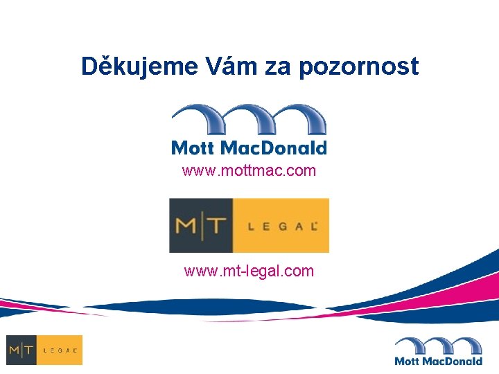 Děkujeme Vám za pozornost www. mottmac. com www. mt-legal. com 