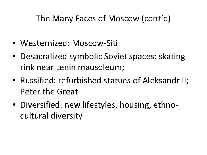 The Many Faces of Moscow (cont’d) • Westernized: Moscow-Siti • Desacralized symbolic Soviet spaces: