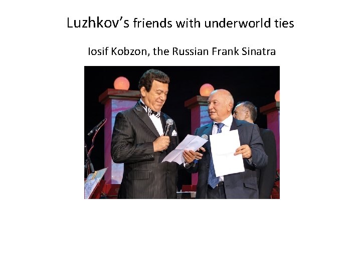 Luzhkov’s friends with underworld ties Iosif Kobzon, the Russian Frank Sinatra 