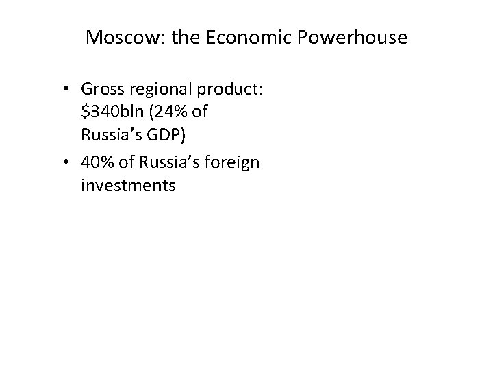 Moscow: the Economic Powerhouse • Gross regional product: $340 bln (24% of Russia’s GDP)