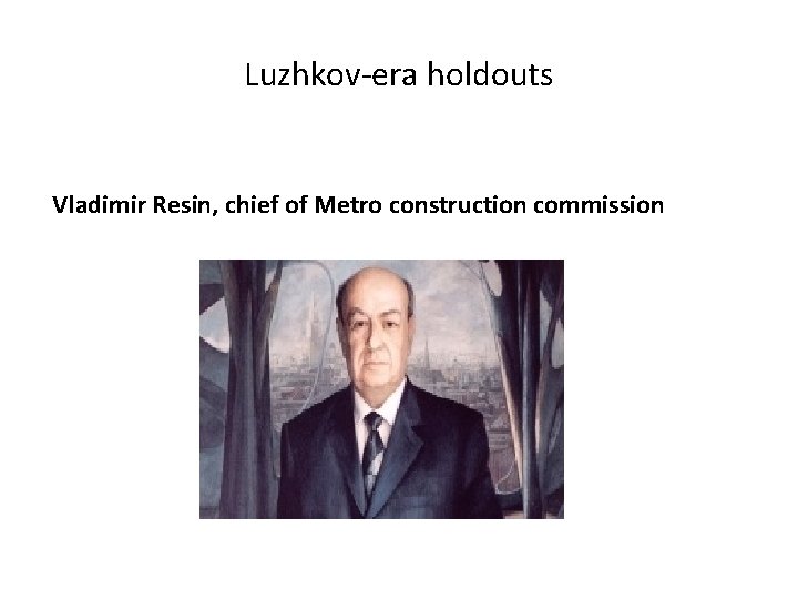 Luzhkov-era holdouts Vladimir Resin, chief of Metro construction commission 