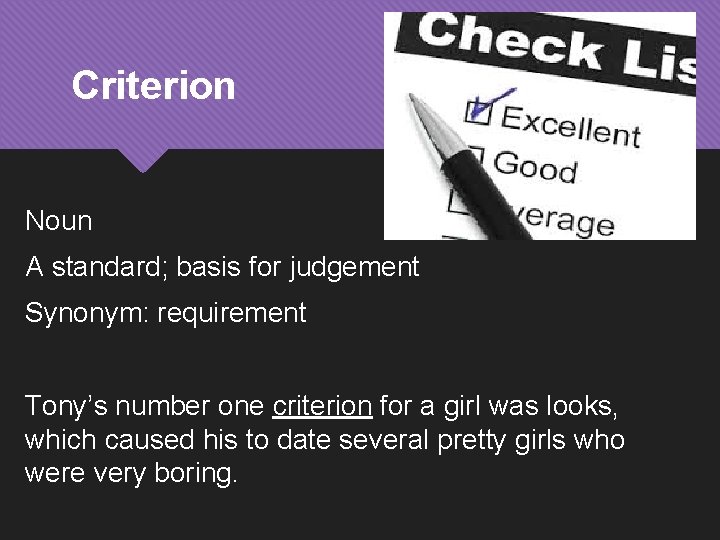 Criterion Noun A standard; basis for judgement Synonym: requirement Tony’s number one criterion for
