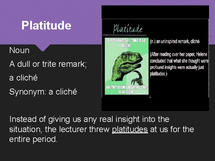 Platitude Noun A dull or trite remark; a cliché Synonym: a cliché Instead of