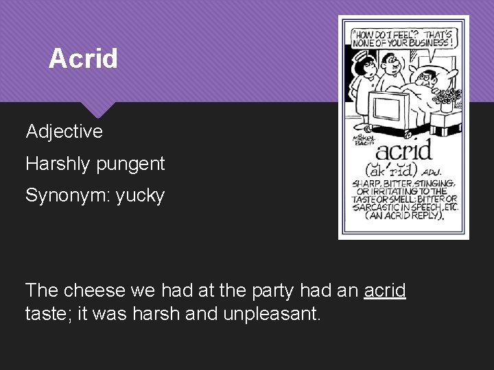 Acrid Adjective Harshly pungent Synonym: yucky The cheese we had at the party had