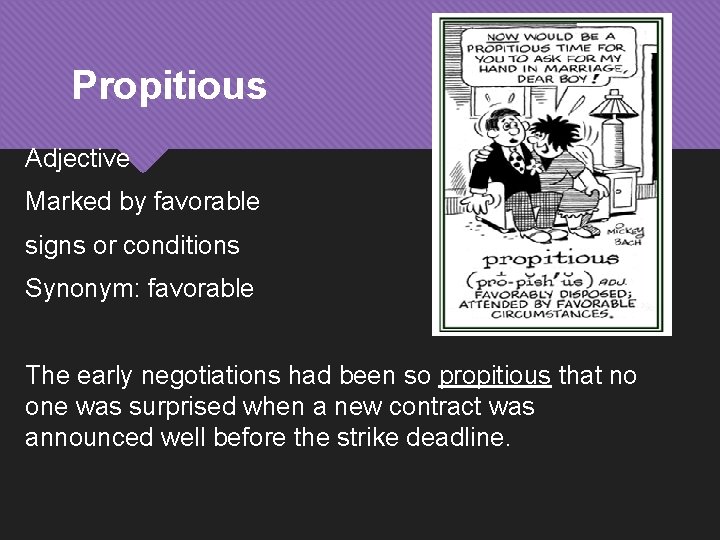 Propitious Adjective Marked by favorable signs or conditions Synonym: favorable The early negotiations had