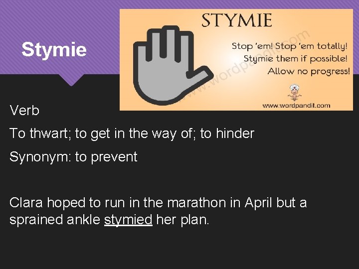 Stymie Verb To thwart; to get in the way of; to hinder Synonym: to