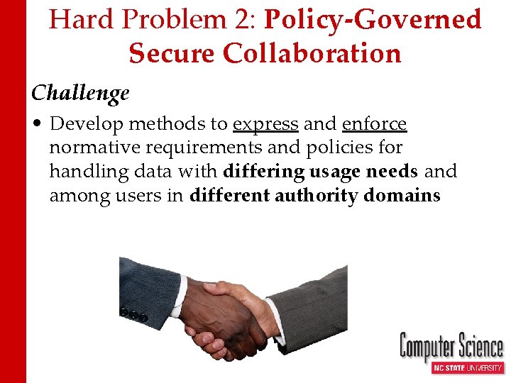 Hard Problem 2: Policy-Governed Secure Collaboration Challenge • Develop methods to express and enforce