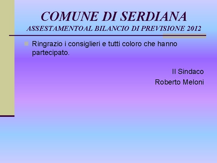 COMUNE DI SERDIANA ASSESTAMENTOAL BILANCIO DI PREVISIONE 2012 n Ringrazio i consiglieri e tutti