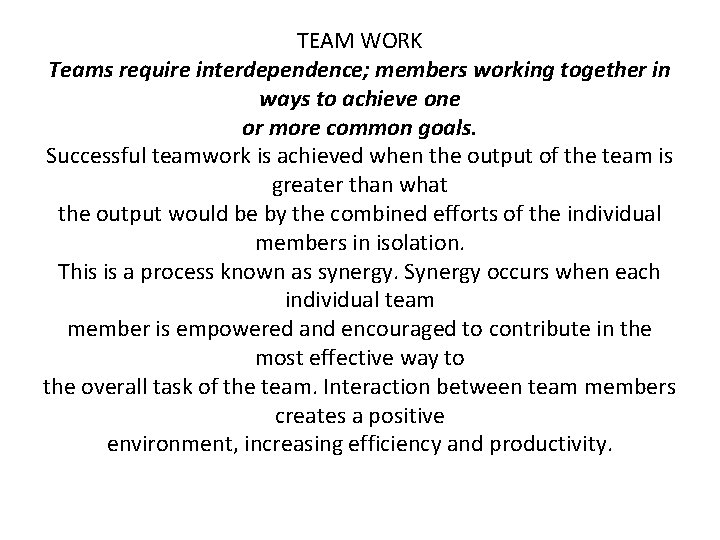 TEAM WORK Teams require interdependence; members working together in ways to achieve one or