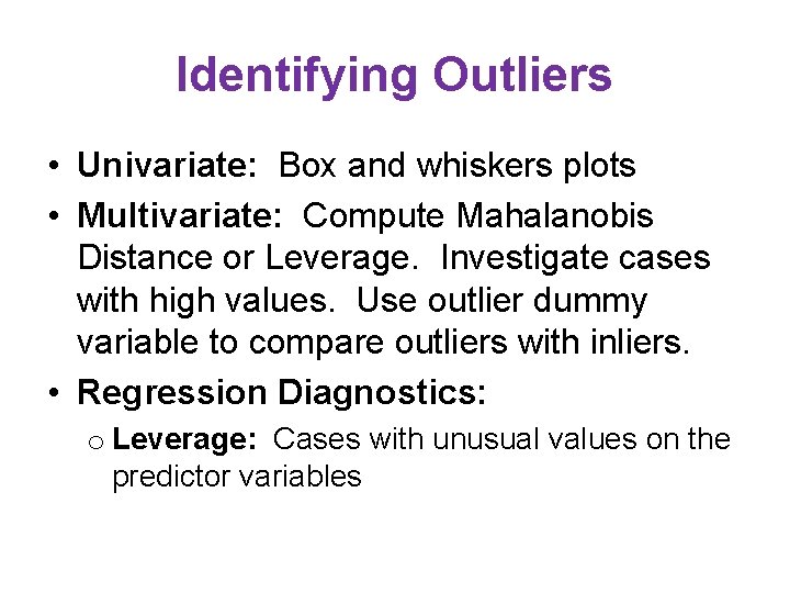 Identifying Outliers • Univariate: Box and whiskers plots • Multivariate: Compute Mahalanobis Distance or