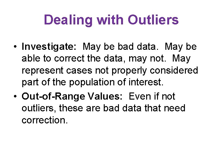 Dealing with Outliers • Investigate: May be bad data. May be able to correct