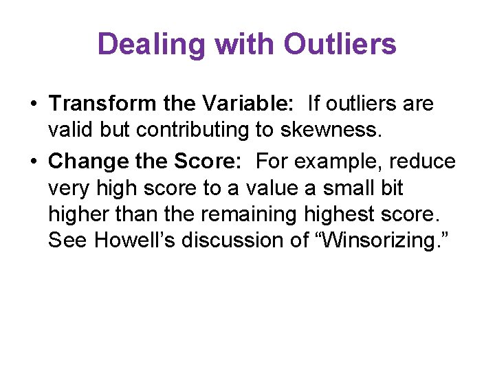 Dealing with Outliers • Transform the Variable: If outliers are valid but contributing to