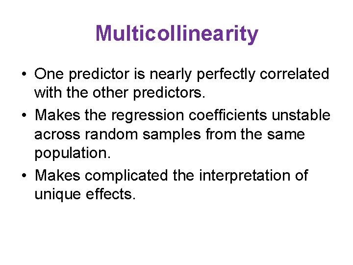 Multicollinearity • One predictor is nearly perfectly correlated with the other predictors. • Makes
