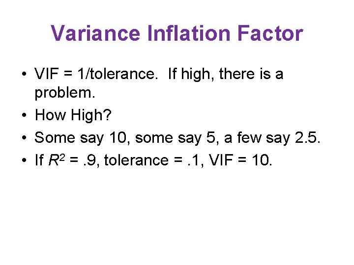 Variance Inflation Factor • VIF = 1/tolerance. If high, there is a problem. •