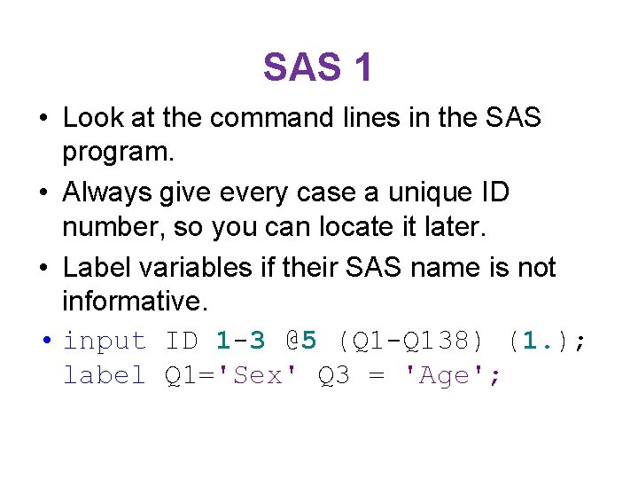 SAS 1 • Look at the command lines in the SAS program. • Always