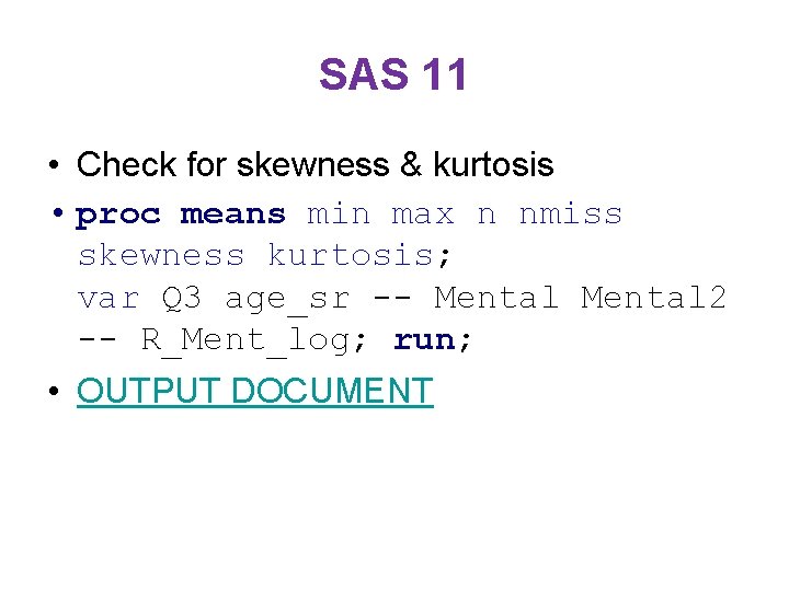 SAS 11 • Check for skewness & kurtosis • proc means min max n
