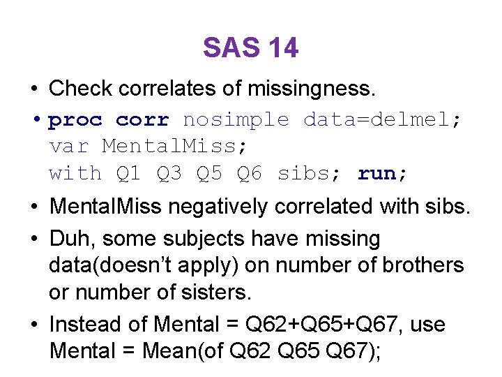 SAS 14 • Check correlates of missingness. • proc corr nosimple data=delmel; var Mental.