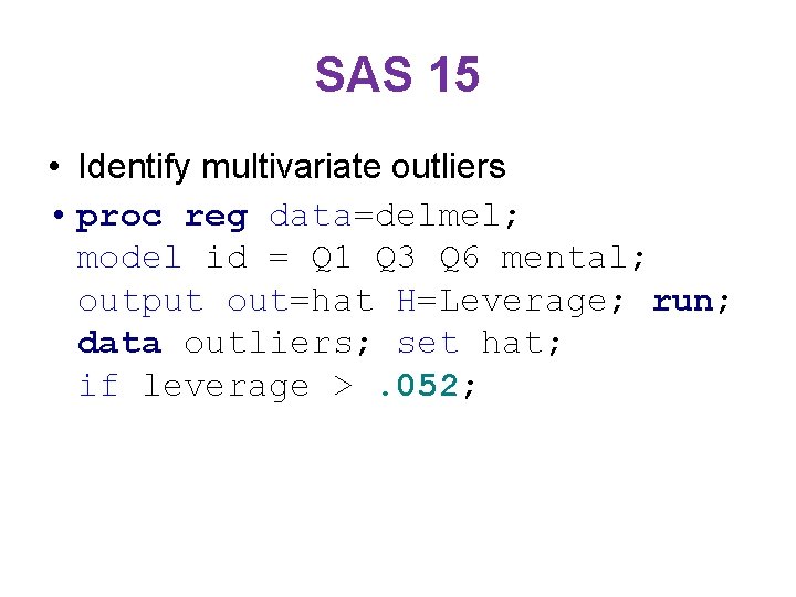SAS 15 • Identify multivariate outliers • proc reg data=delmel; model id = Q