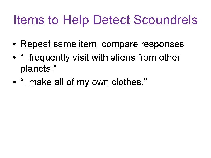 Items to Help Detect Scoundrels • Repeat same item, compare responses • “I frequently