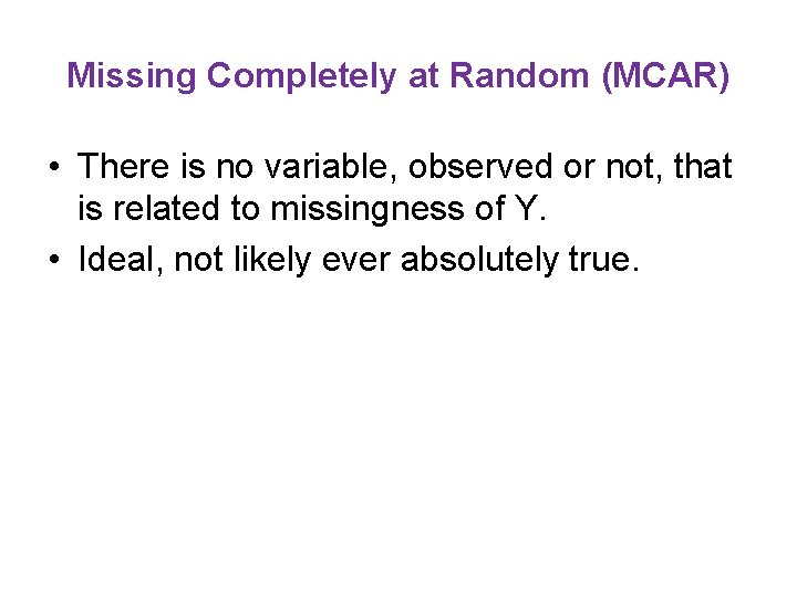 Missing Completely at Random (MCAR) • There is no variable, observed or not, that