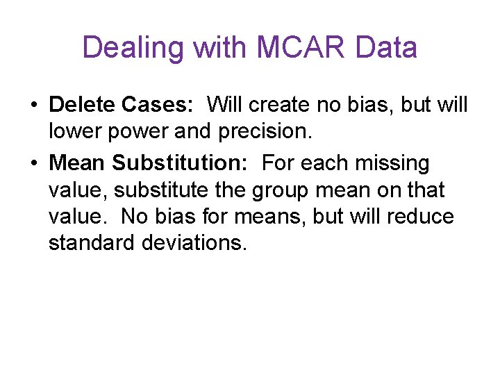 Dealing with MCAR Data • Delete Cases: Will create no bias, but will lower