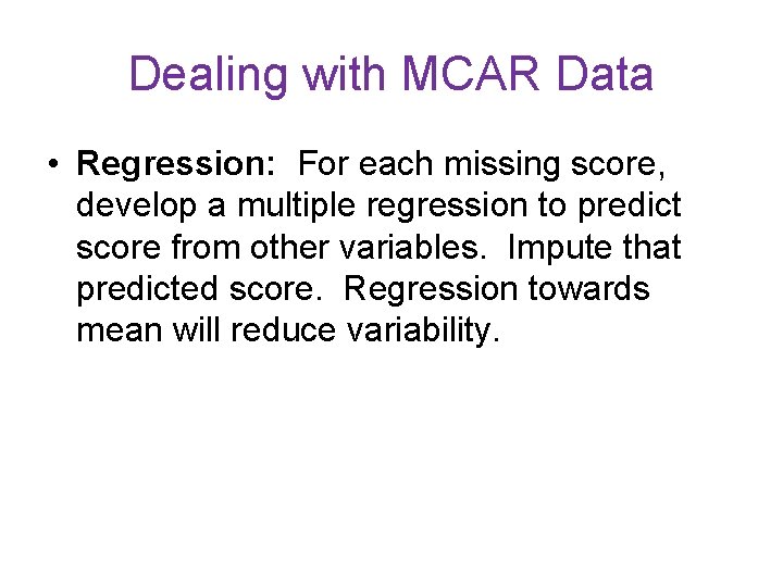Dealing with MCAR Data • Regression: For each missing score, develop a multiple regression