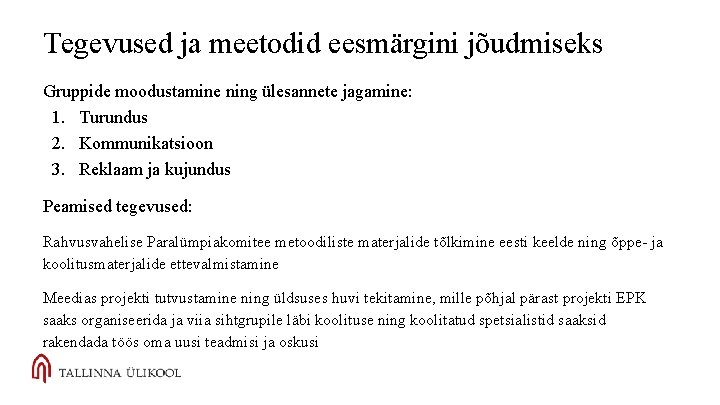 Tegevused ja meetodid eesmärgini jõudmiseks Gruppide moodustamine ning ülesannete jagamine: 1. Turundus 2. Kommunikatsioon