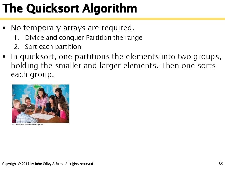 The Quicksort Algorithm § No temporary arrays are required. 1. Divide and conquer Partition