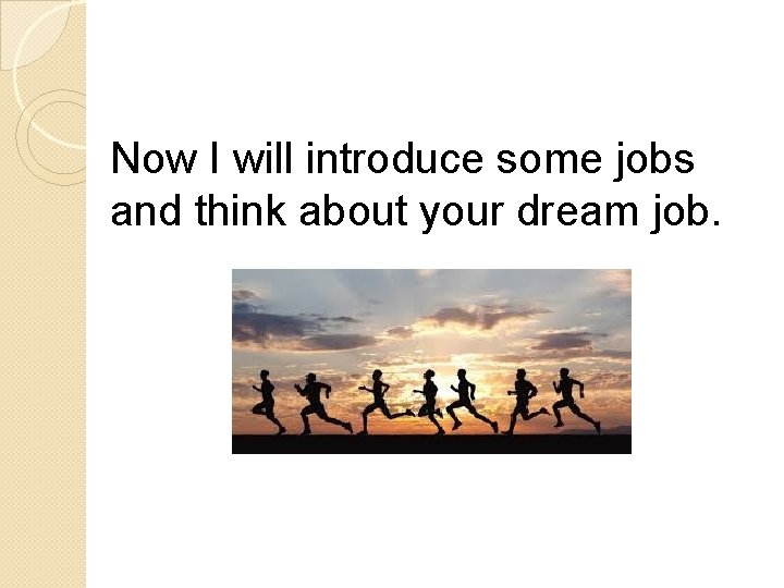 Now I will introduce some jobs and think about your dream job. 