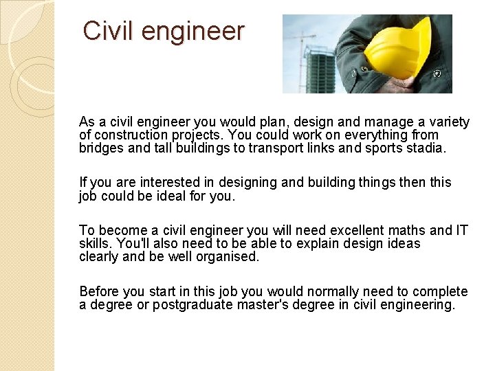 Civil engineer As a civil engineer you would plan, design and manage a variety