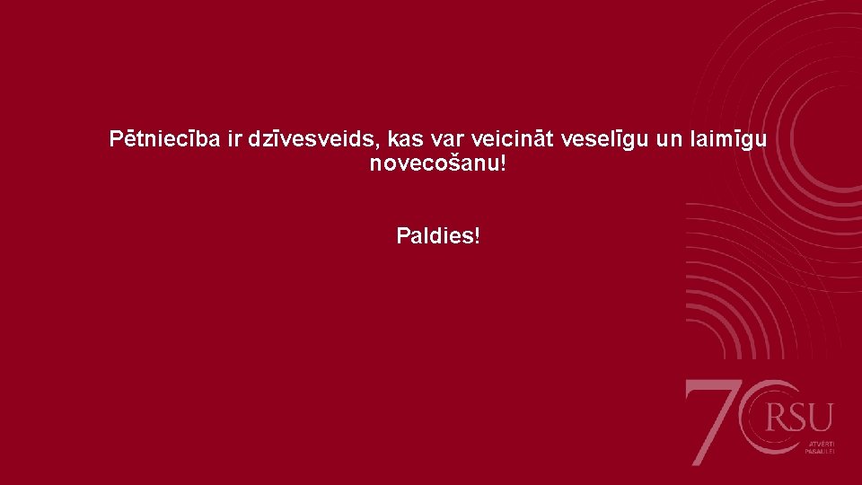 Pētniecība ir dzīvesveids, kas var veicināt veselīgu un laimīgu novecošanu! Paldies! 