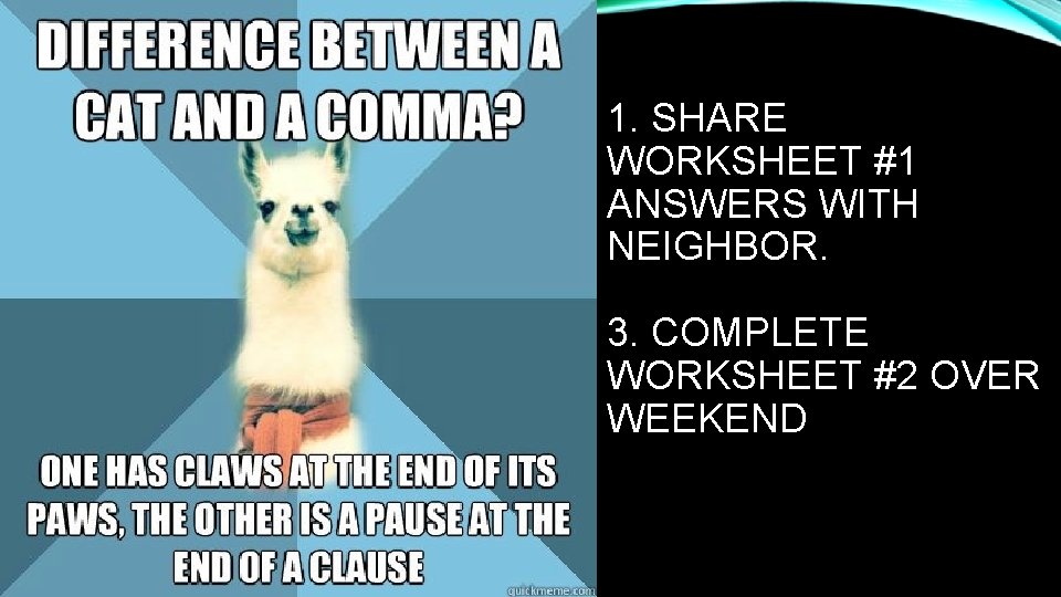 1. SHARE WORKSHEET #1 ANSWERS WITH NEIGHBOR. 3. COMPLETE WORKSHEET #2 OVER WEEKEND 