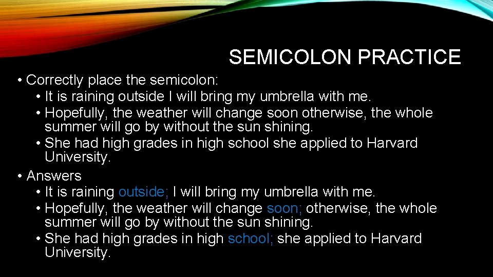 SEMICOLON PRACTICE • Correctly place the semicolon: • It is raining outside I will