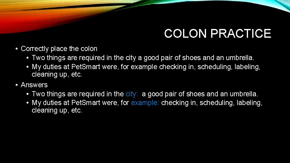 COLON PRACTICE • Correctly place the colon • Two things are required in the