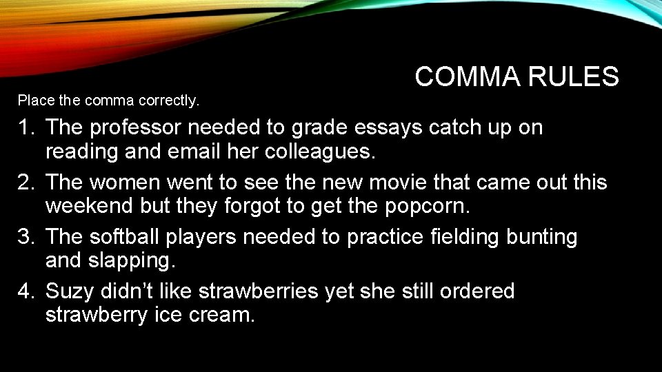 COMMA RULES Place the comma correctly. 1. The professor needed to grade essays catch