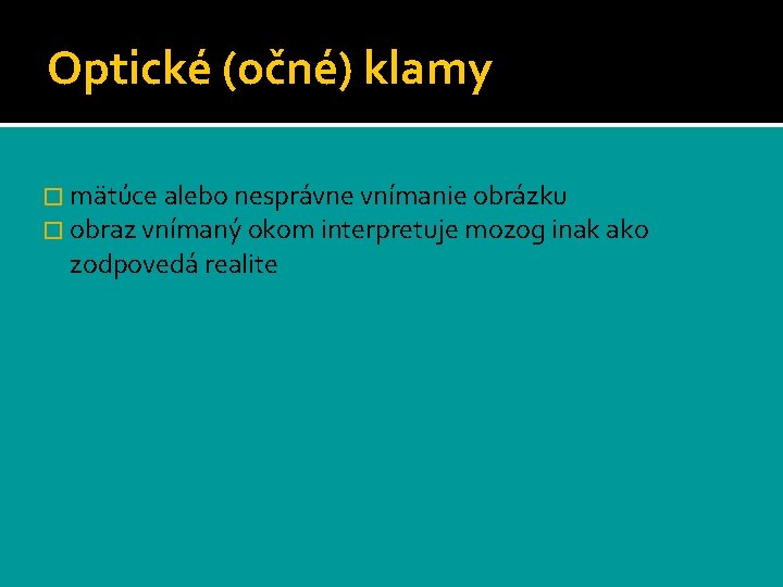 Optické (očné) klamy � mätúce alebo nesprávne vnímanie obrázku � obraz vnímaný okom interpretuje