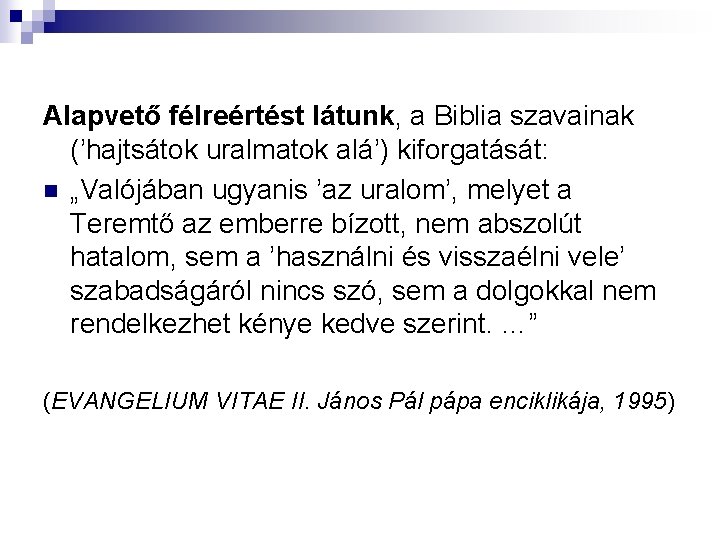 Alapvető félreértést látunk, a Biblia szavainak (’hajtsátok uralmatok alá’) kiforgatását: n „Valójában ugyanis ’az