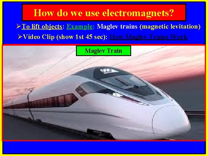 How do we use electromagnets? ØTo lift objects: Example: Maglev trains (magnetic levitation) ØVideo