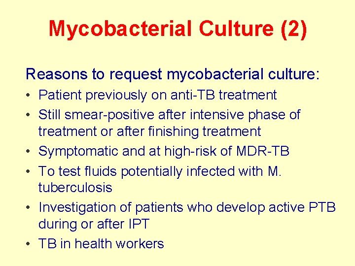 Mycobacterial Culture (2) Reasons to request mycobacterial culture: • Patient previously on anti-TB treatment