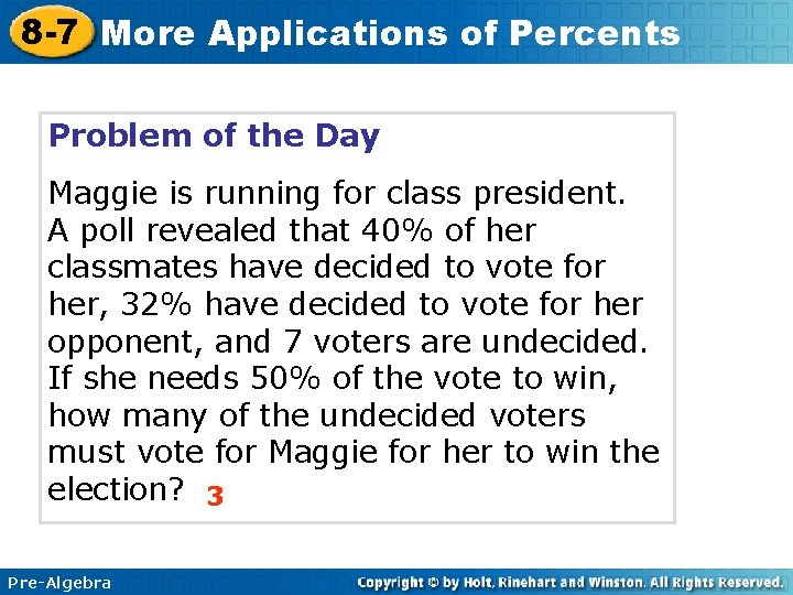 8 -7 More Applications of Percents Problem of the Day Maggie is running for