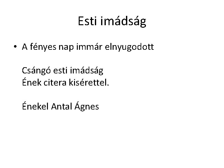 Esti imádság • A fényes nap immár elnyugodott Csángó esti imádság Ének citera kisérettel. Esti imádság • A fényes nap immár elnyugodott Csángó esti imádság Ének citera kisérettel.