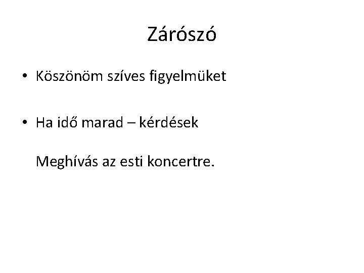 Zárószó • Köszönöm szíves figyelmüket • Ha idő marad – kérdések Meghívás az esti Zárószó • Köszönöm szíves figyelmüket • Ha idő marad – kérdések Meghívás az esti