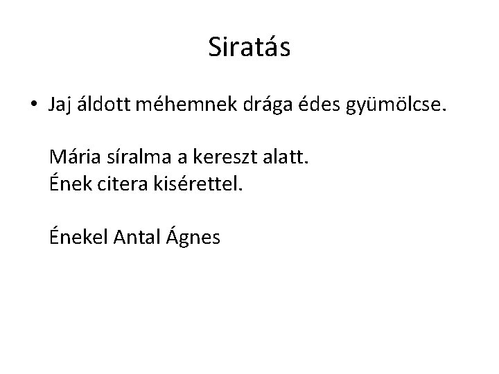 Siratás • Jaj áldott méhemnek drága édes gyümölcse. Mária síralma a kereszt alatt. Ének Siratás • Jaj áldott méhemnek drága édes gyümölcse. Mária síralma a kereszt alatt. Ének