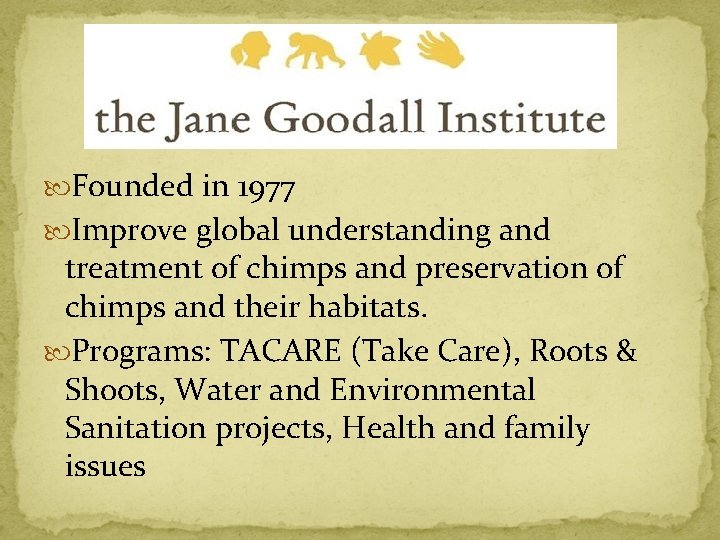  Founded in 1977 Improve global understanding and treatment of chimps and preservation of